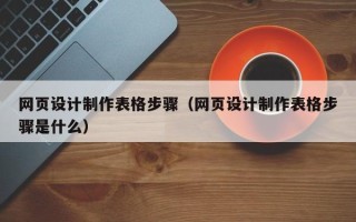 阳谷网页设计制作表格步骤（网页设计制作表格步骤是什么）